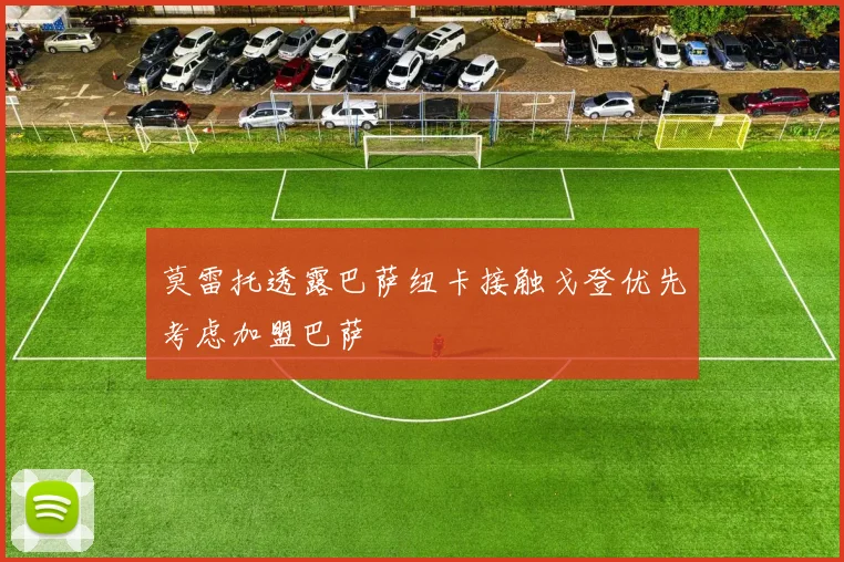 莫雷托透露巴萨纽卡接触戈登优先考虑加盟巴萨
