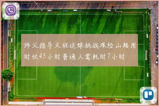 师父指导文班运球挑战艰险山路用时仅45小时普通人需耗时7小时