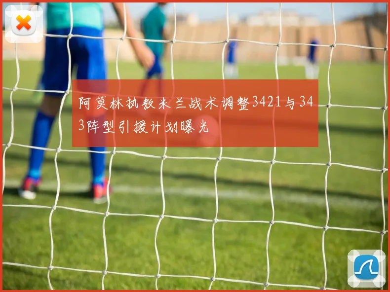 阿莫林执教米兰战术调整3421与343阵型引援计划曝光