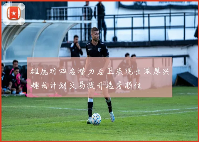 雄鹿对四名潜力后卫表现出浓厚兴趣或计划交易提升选秀顺位
